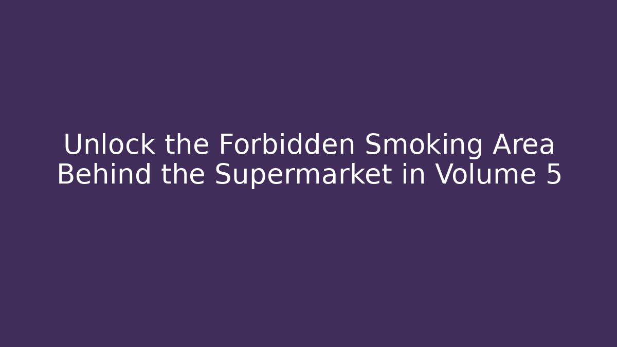 Unlock the Forbidden Smoking Area Behind the Supermarket in Volume 5 - Critter Realm