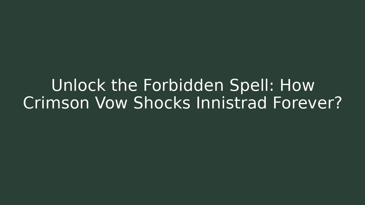 Unlock the Forbidden Spell: How Crimson Vow Shocks Innistrad Forever?