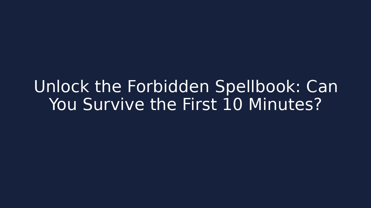 Unlock the Forbidden Spellbook: Can You Survive the First 10 Minutes?