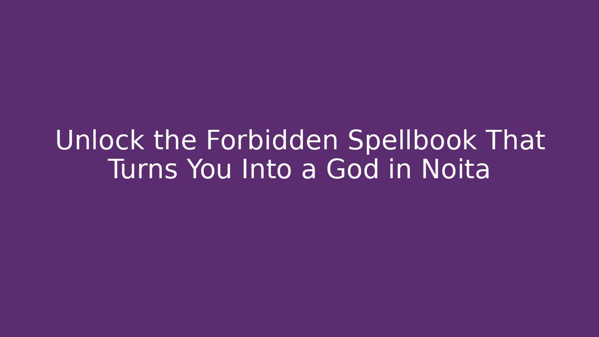 Unlock the Forbidden Spellbook That Turns You Into a God in Noita
