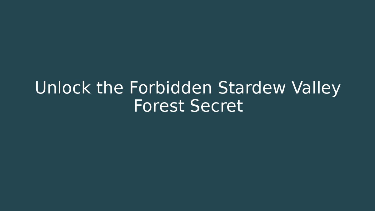 Unlock the Forbidden Stardew Valley Forest Secret