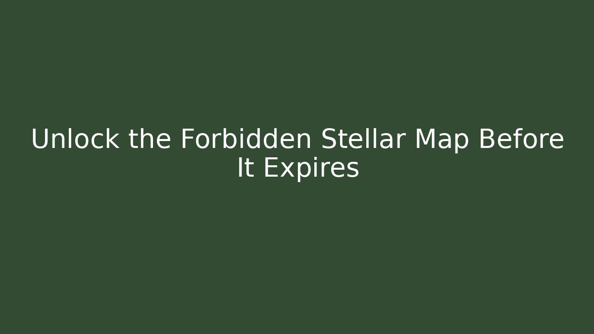 Unlock the Forbidden Stellar Map Before It Expires