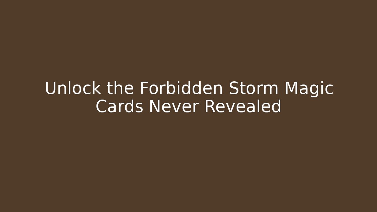Unlock the Forbidden Storm Magic Cards Never Revealed