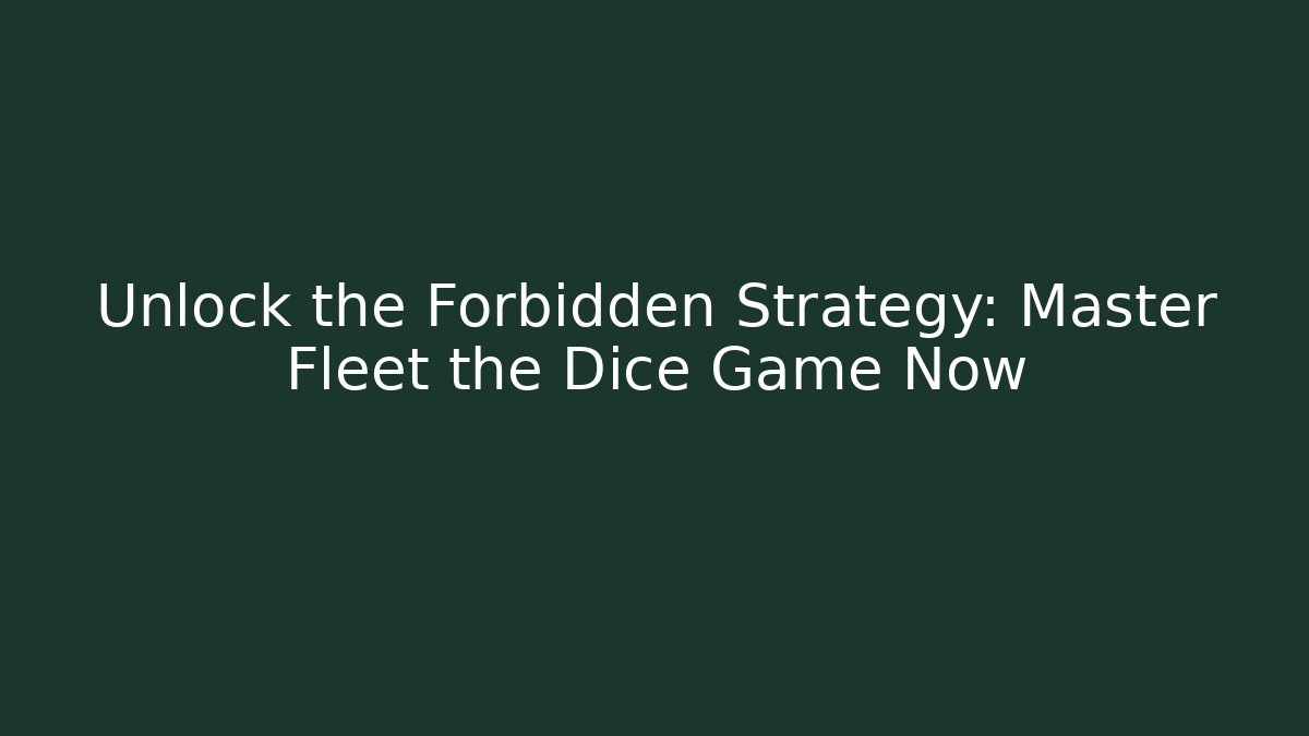Unlock the Forbidden Strategy: Master Fleet the Dice Game Now