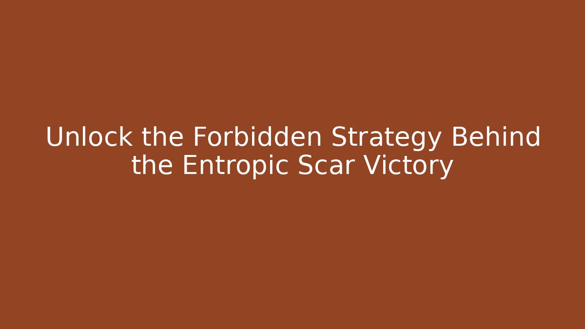 Unlock the Forbidden Strategy Behind the Entropic Scar Victory