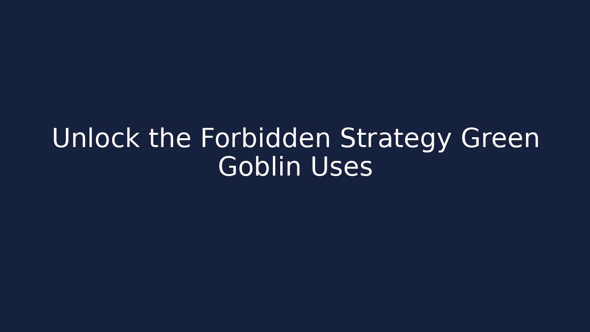 Unlock the Forbidden Strategy Green Goblin Uses