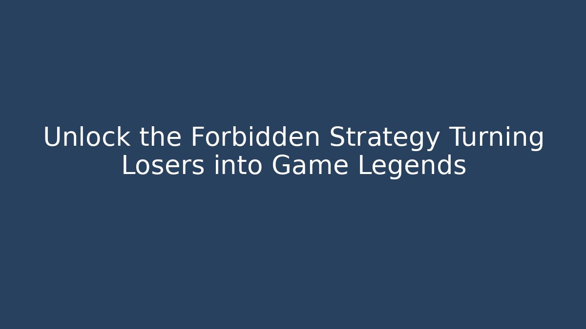 Unlock the Forbidden Strategy Turning Losers into Game Legends