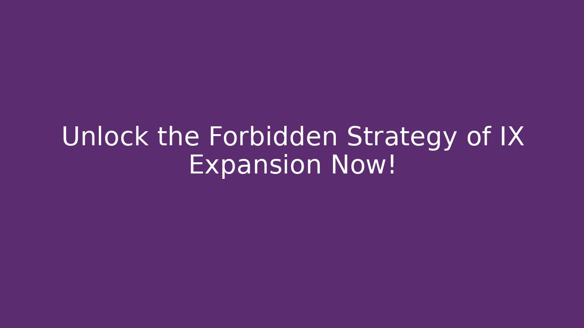 Unlock the Forbidden Strategy of IX Expansion Now!