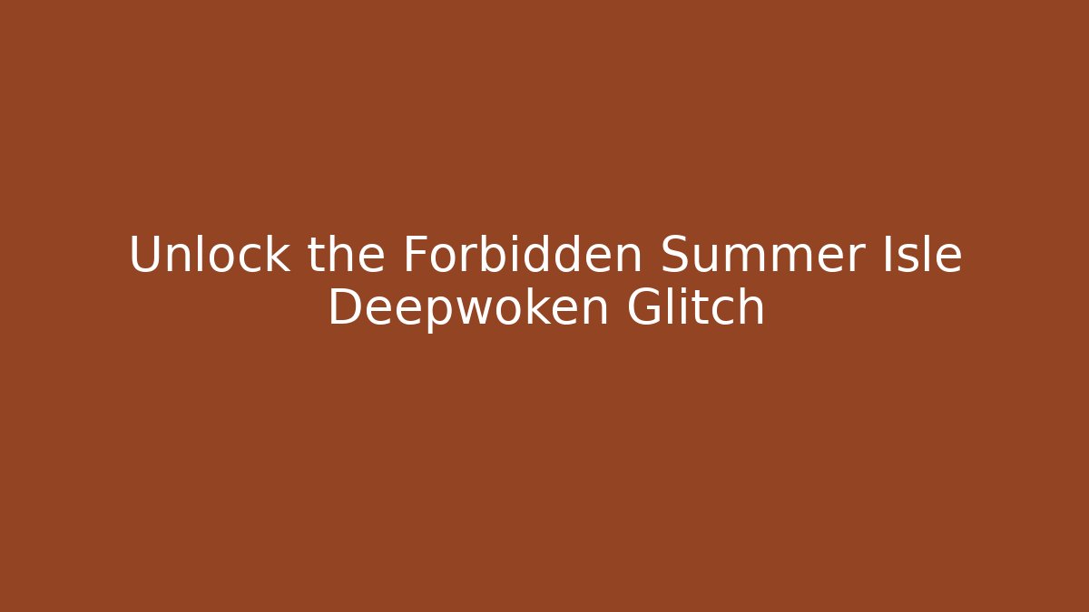 Unlock the Forbidden Summer Isle Deepwoken Glitch