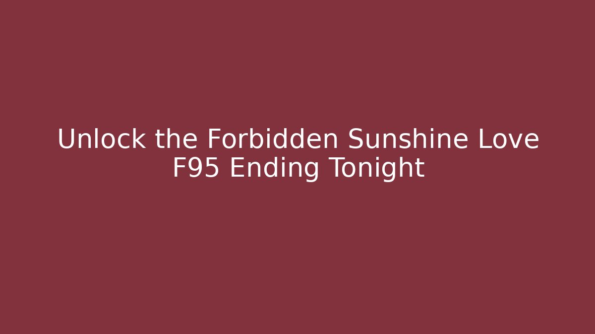 Unlock the Forbidden Sunshine Love F95 Ending Tonight