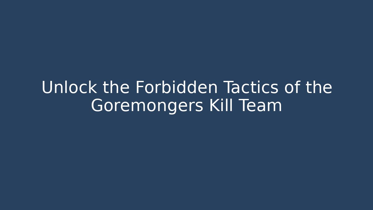 Unlock the Forbidden Tactics of the Goremongers Kill Team - Critter Realm