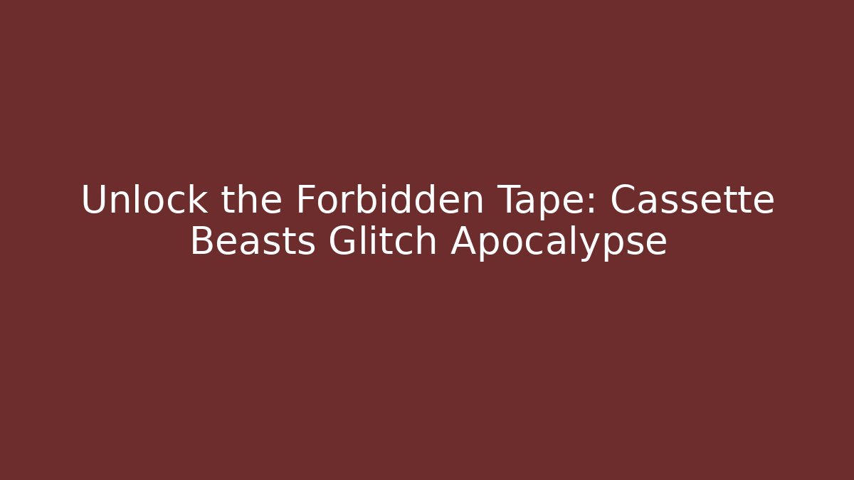 Unlock the Forbidden Tape: Cassette Beasts Glitch Apocalypse