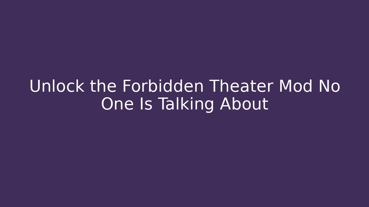 Unlock the Forbidden Theater Mod No One Is Talking About