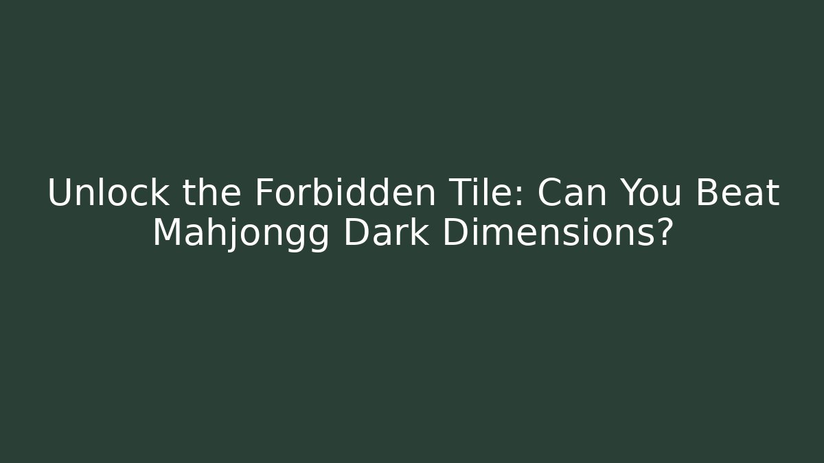 Unlock the Forbidden Tile: Can You Beat Mahjongg Dark Dimensions? - Critter Realm