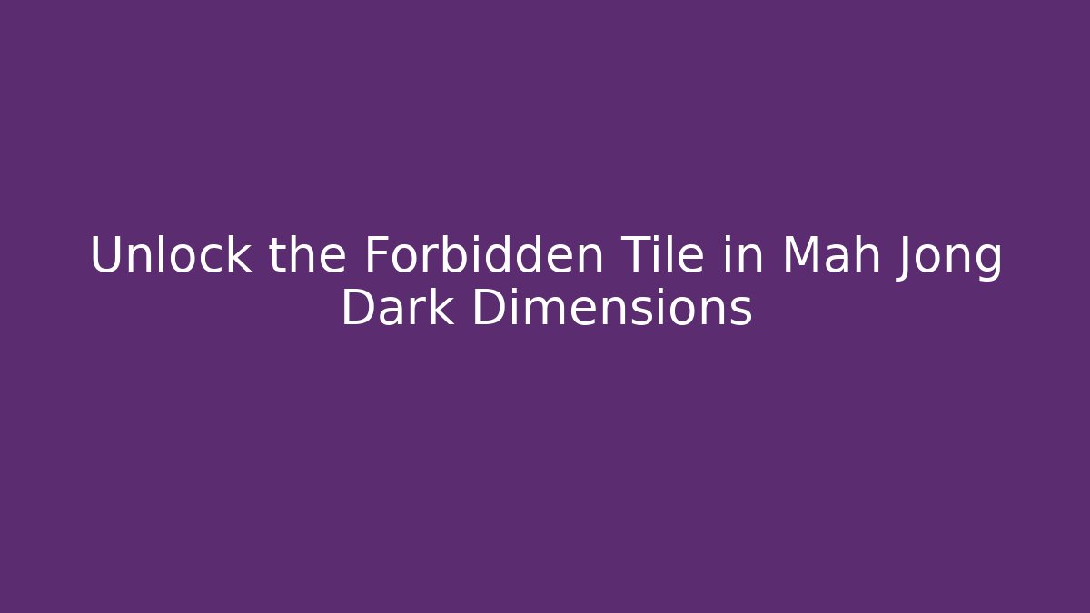 Unlock the Forbidden Tile in Mah Jong Dark Dimensions