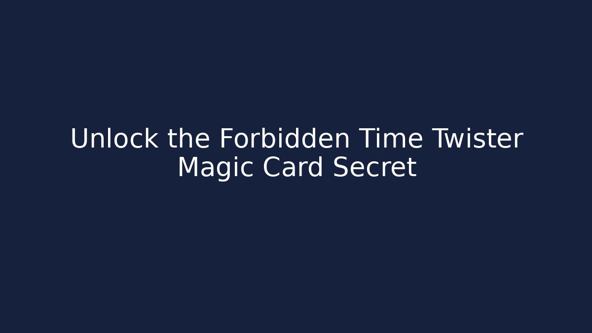 Unlock the Forbidden Time Twister Magic Card Secret