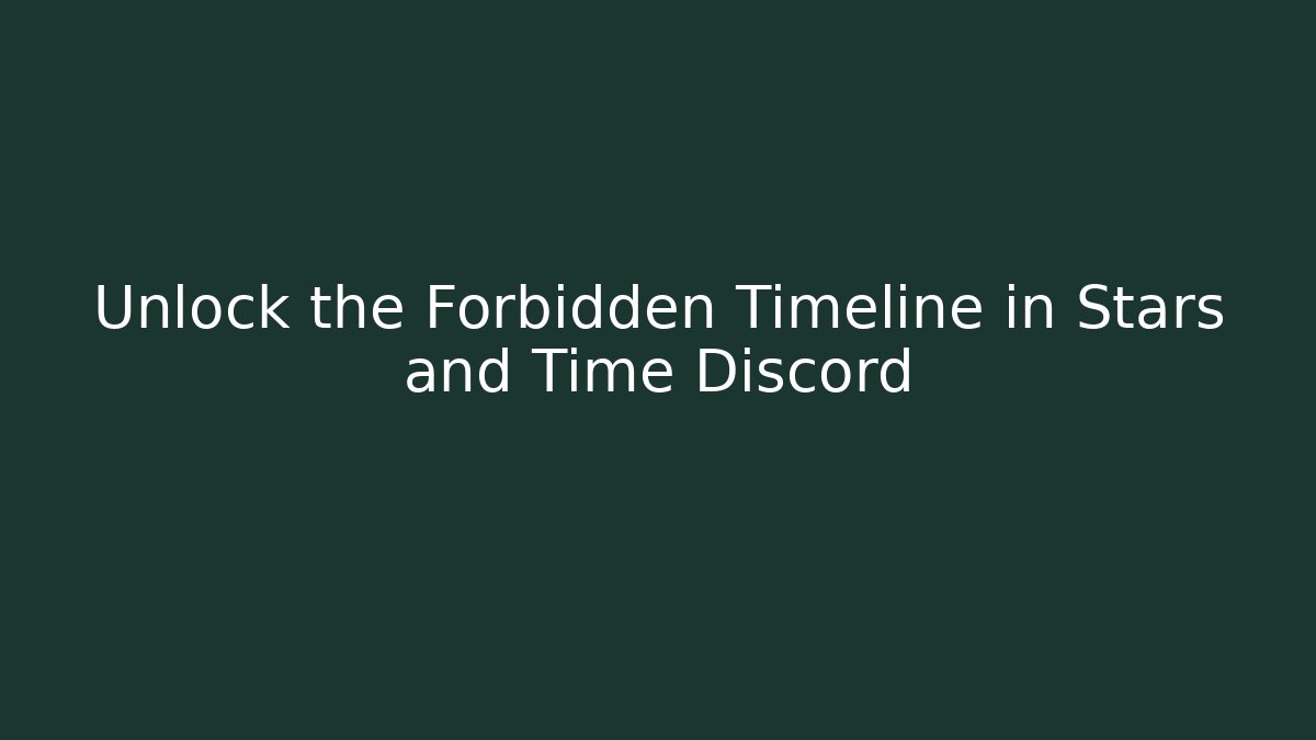 Unlock the Forbidden Timeline in Stars and Time Discord