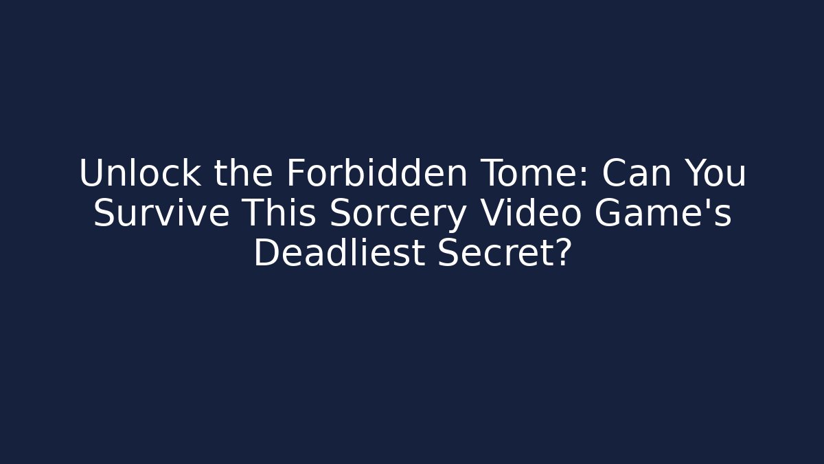 Unlock the Forbidden Tome: Can You Survive This Sorcery Video Game’s Deadliest Secret?