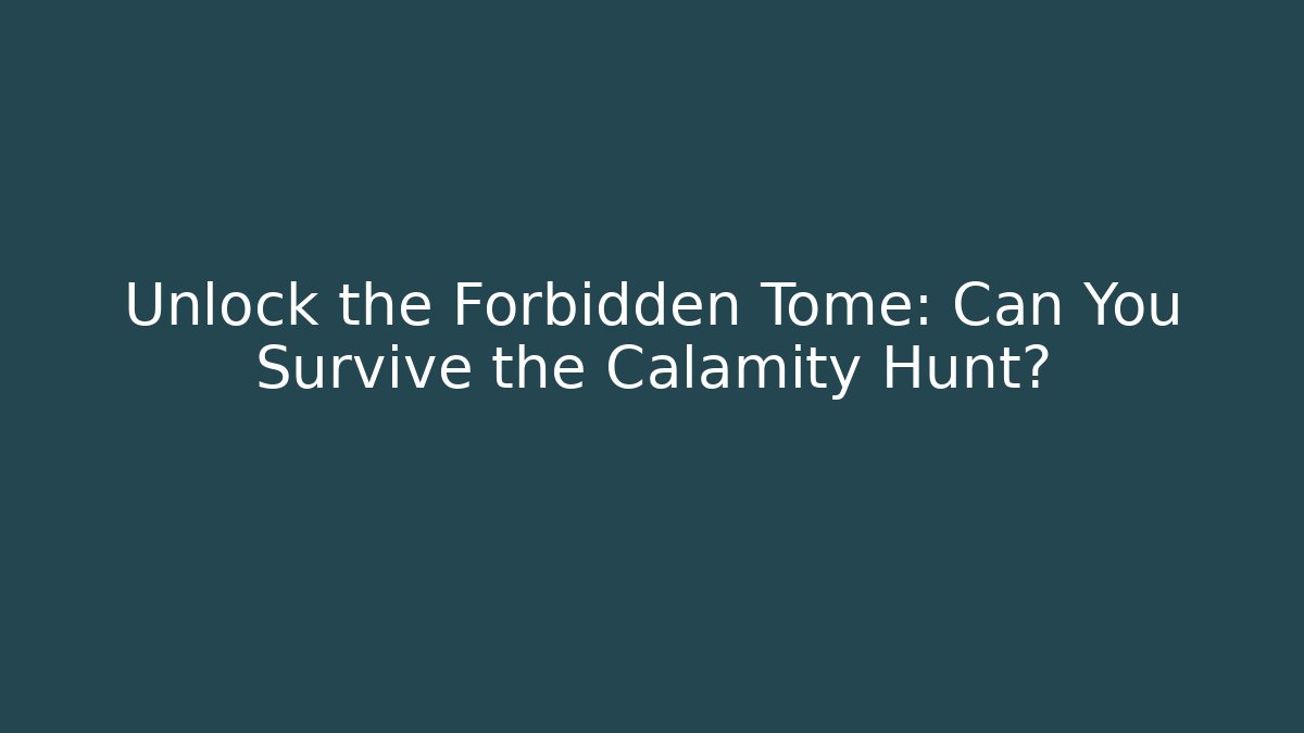 Unlock the Forbidden Tome: Can You Survive the Calamity Hunt?