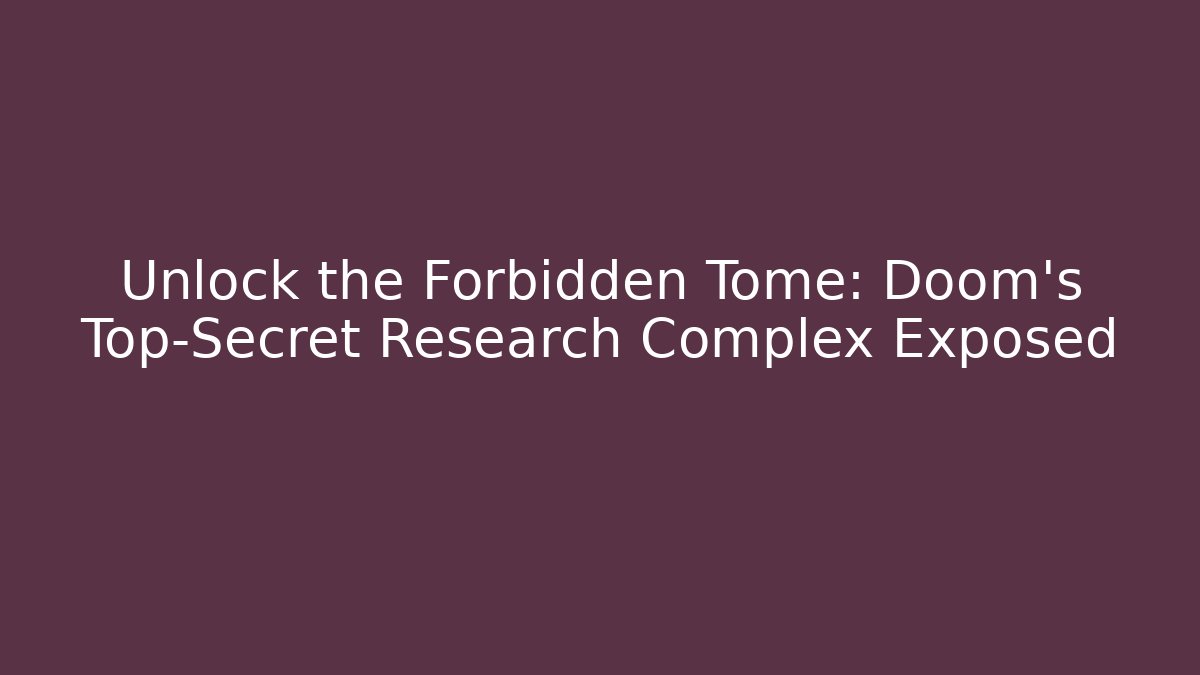 Unlock the Forbidden Tome: Doom's Top-Secret Research Complex Exposed
