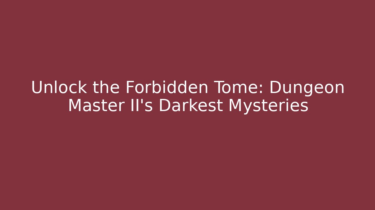 Unlock the Forbidden Tome: Dungeon Master II's Darkest Mysteries