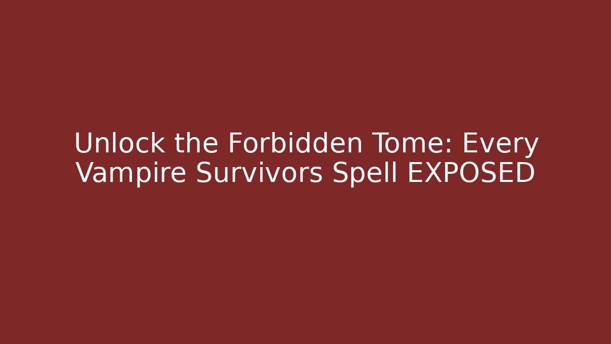 Unlock the Forbidden Tome: Every Vampire Survivors Spell EXPOSED