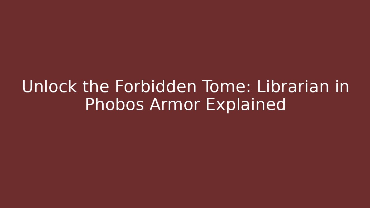 Unlock the Forbidden Tome: Librarian in Phobos Armor Explained - Critter Realm