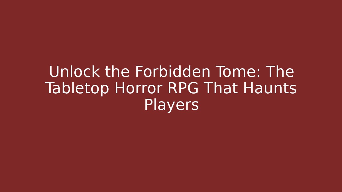 Unlock the Forbidden Tome: The Tabletop Horror RPG That Haunts Players