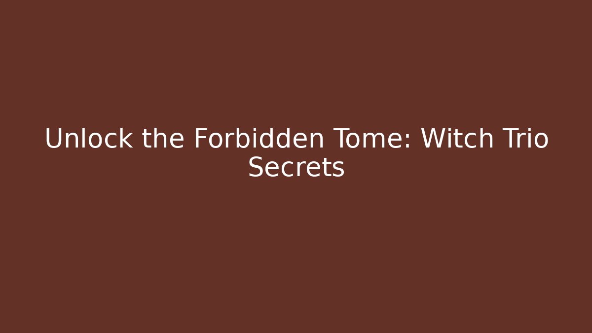 Unlock the Forbidden Tome: Witch Trio Secrets