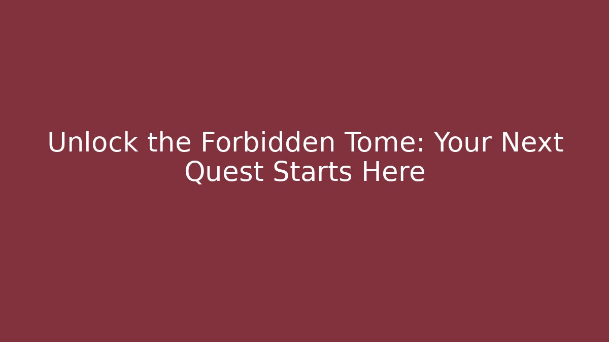 Unlock the Forbidden Tome: Your Next Quest Starts Here