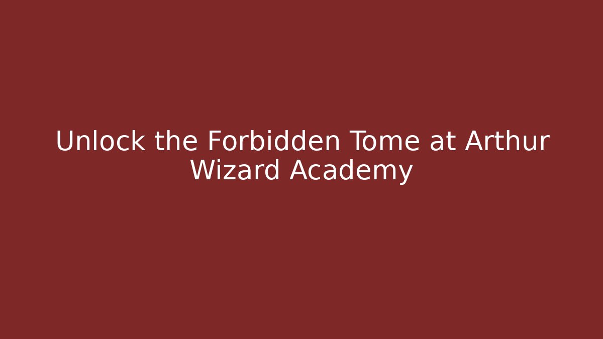 Unlock the Forbidden Tome at Arthur Wizard Academy