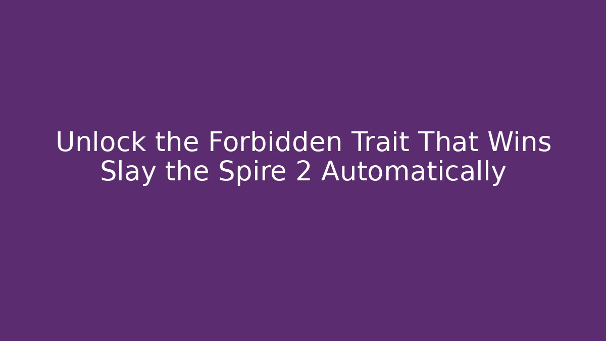Unlock the Forbidden Trait That Wins Slay the Spire 2 Automatically