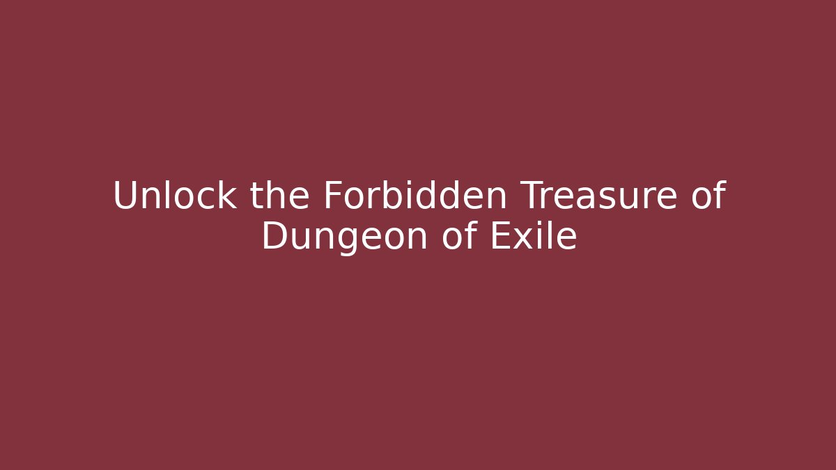Unlock the Forbidden Treasure of Dungeon of Exile