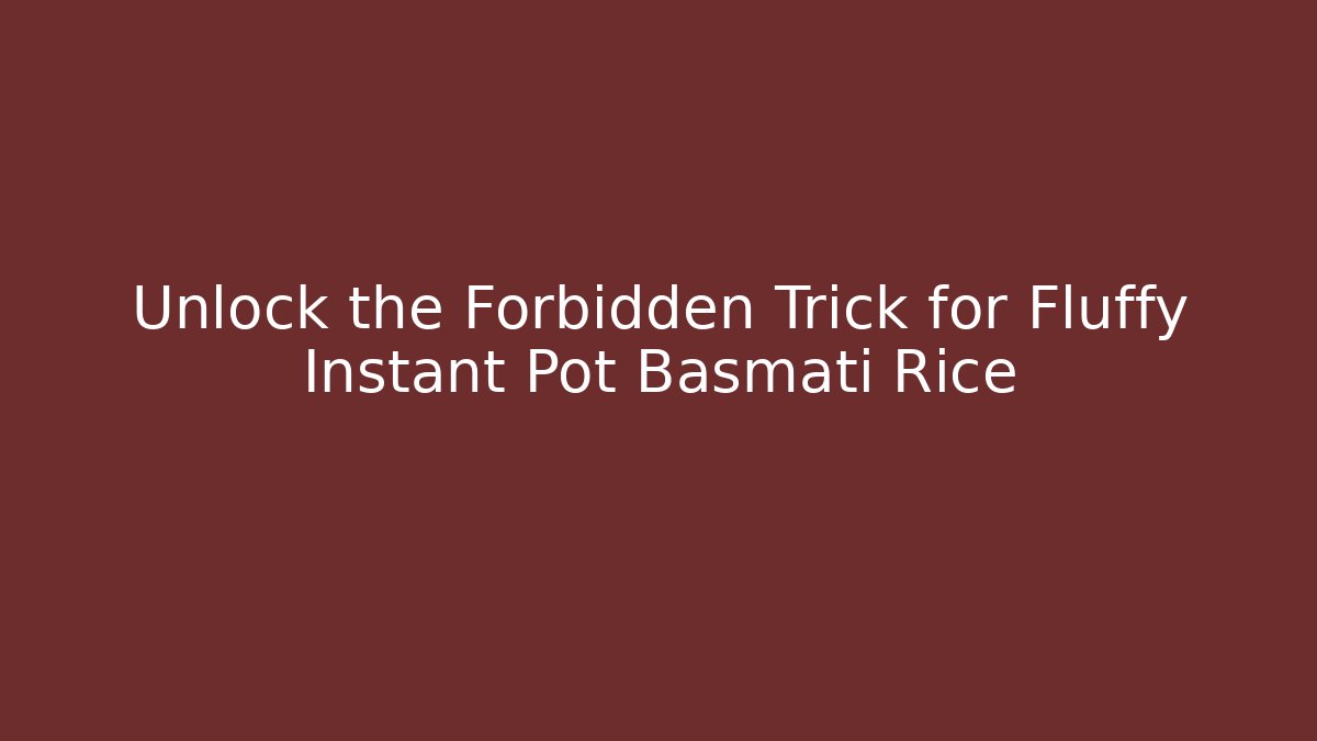 Unlock the Forbidden Trick for Fluffy Instant Pot Basmati Rice - Critter Realm