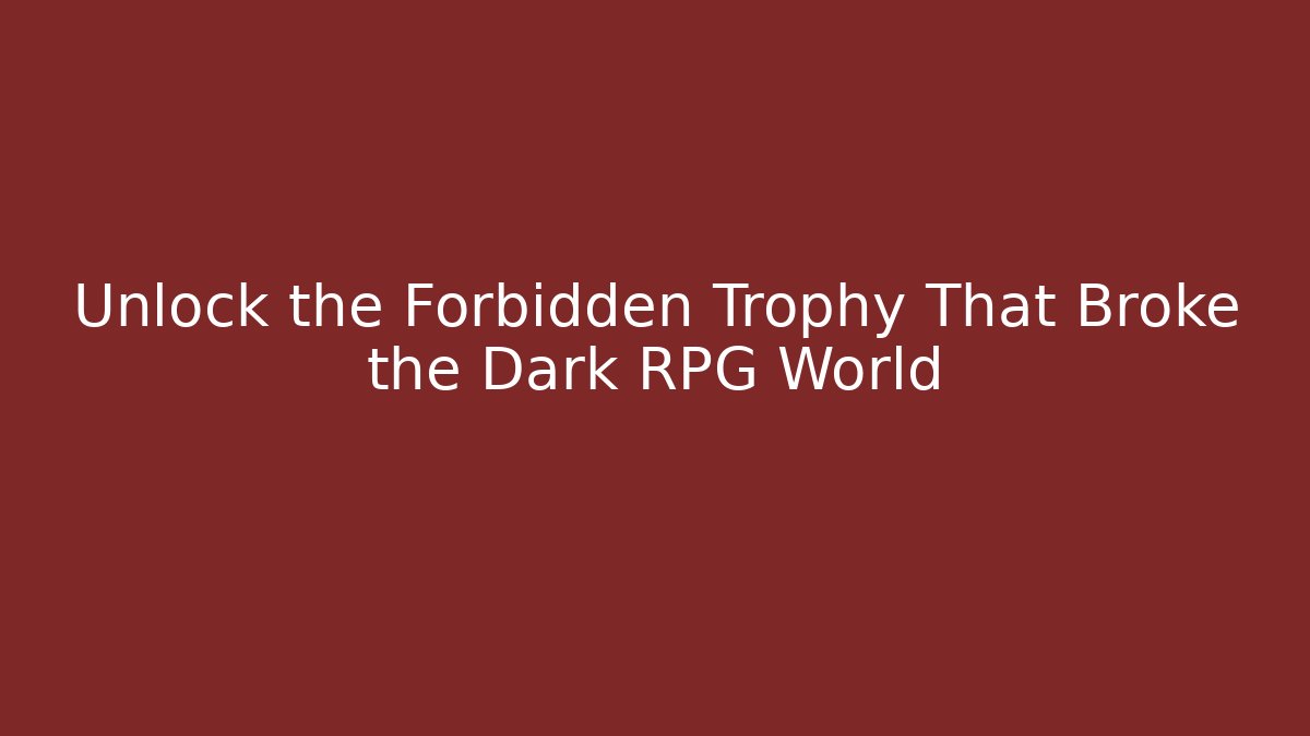 Unlock the Forbidden Trophy That Broke the Dark RPG World