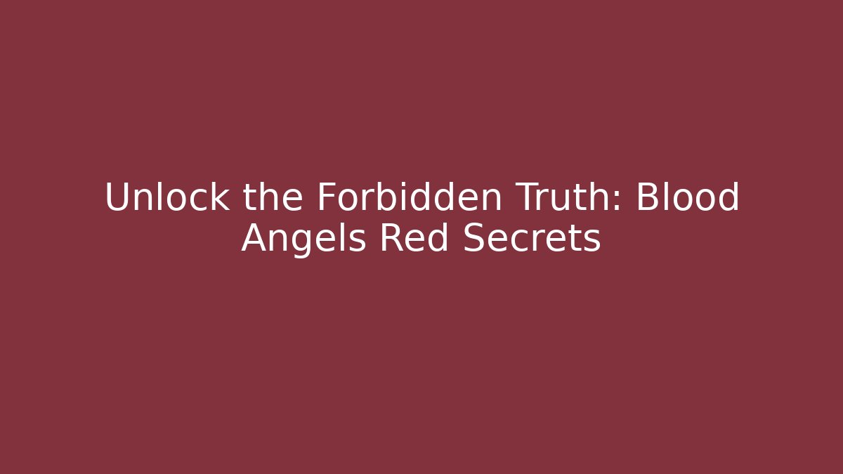 Unlock the Forbidden Truth: Blood Angels Red Secrets