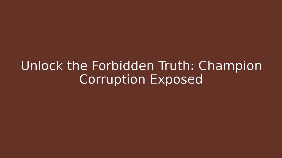 Unlock the Forbidden Truth: Champion Corruption Exposed