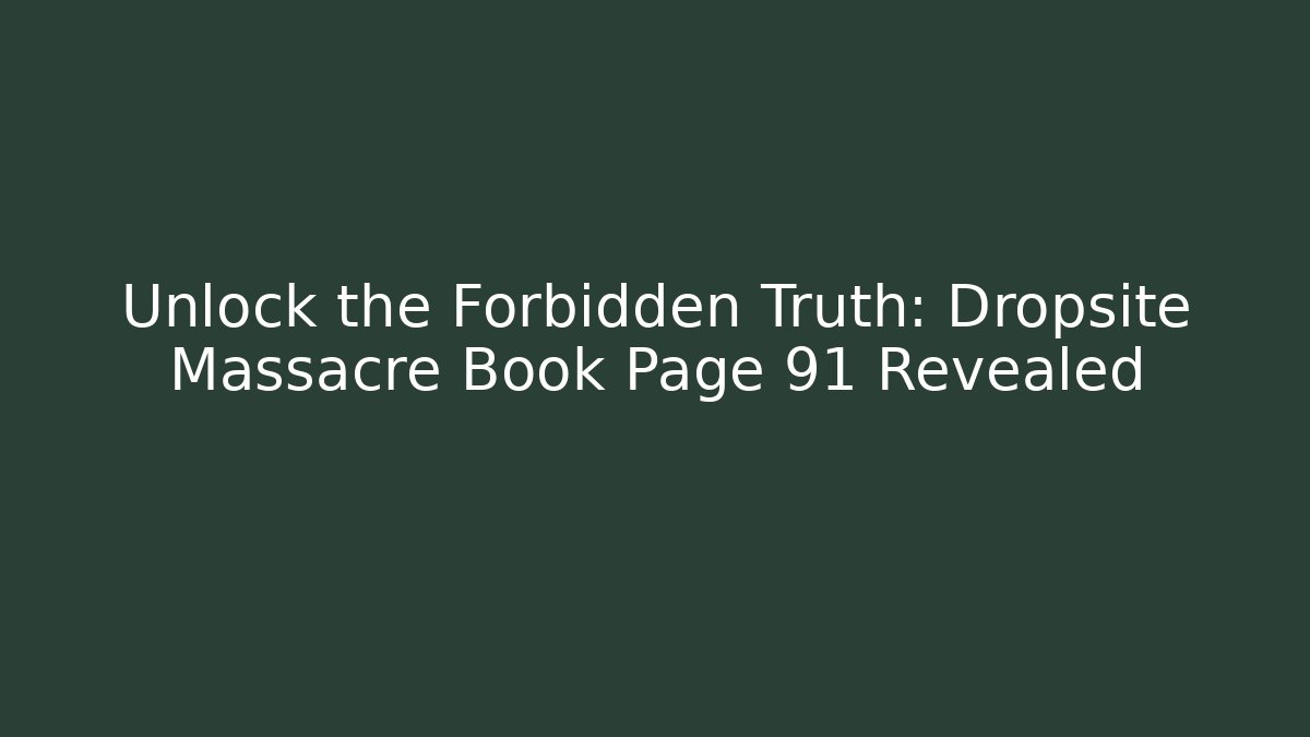 Unlock the Forbidden Truth: Dropsite Massacre Book Page 91 Revealed