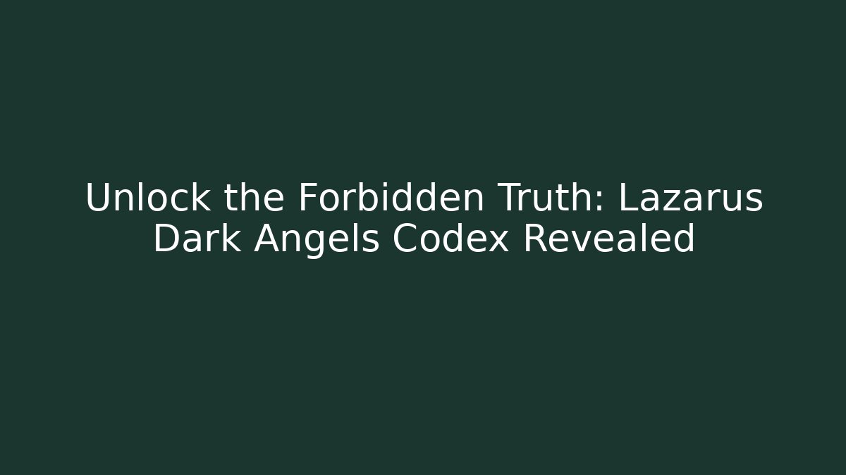 Unlock the Forbidden Truth: Lazarus Dark Angels Codex Revealed - Critter Realm
