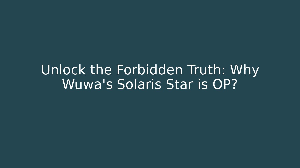 Unlock the Forbidden Truth: Why Wuwa's Solaris Star is OP?
