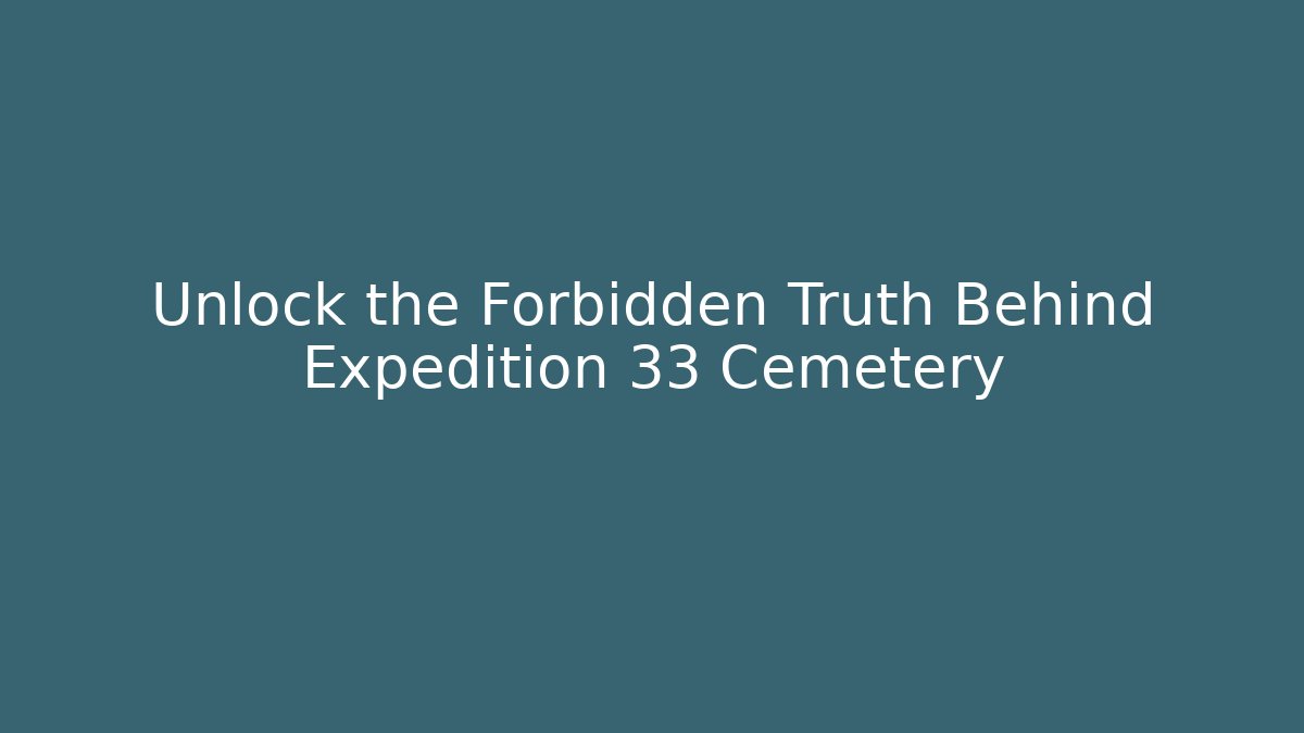 Unlock the Forbidden Truth Behind Expedition 33 Cemetery - Critter Realm