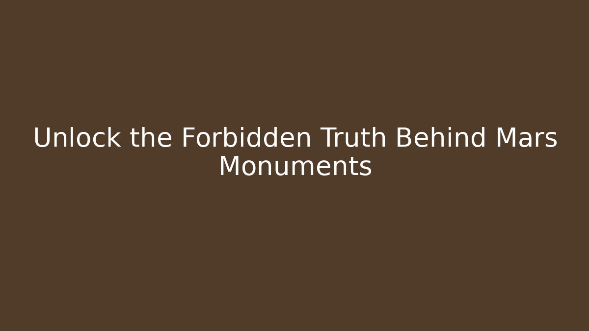 Unlock the Forbidden Truth Behind Mars Monuments