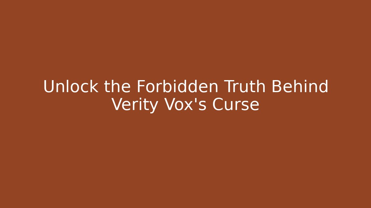 Unlock the Forbidden Truth Behind Verity Vox's Curse