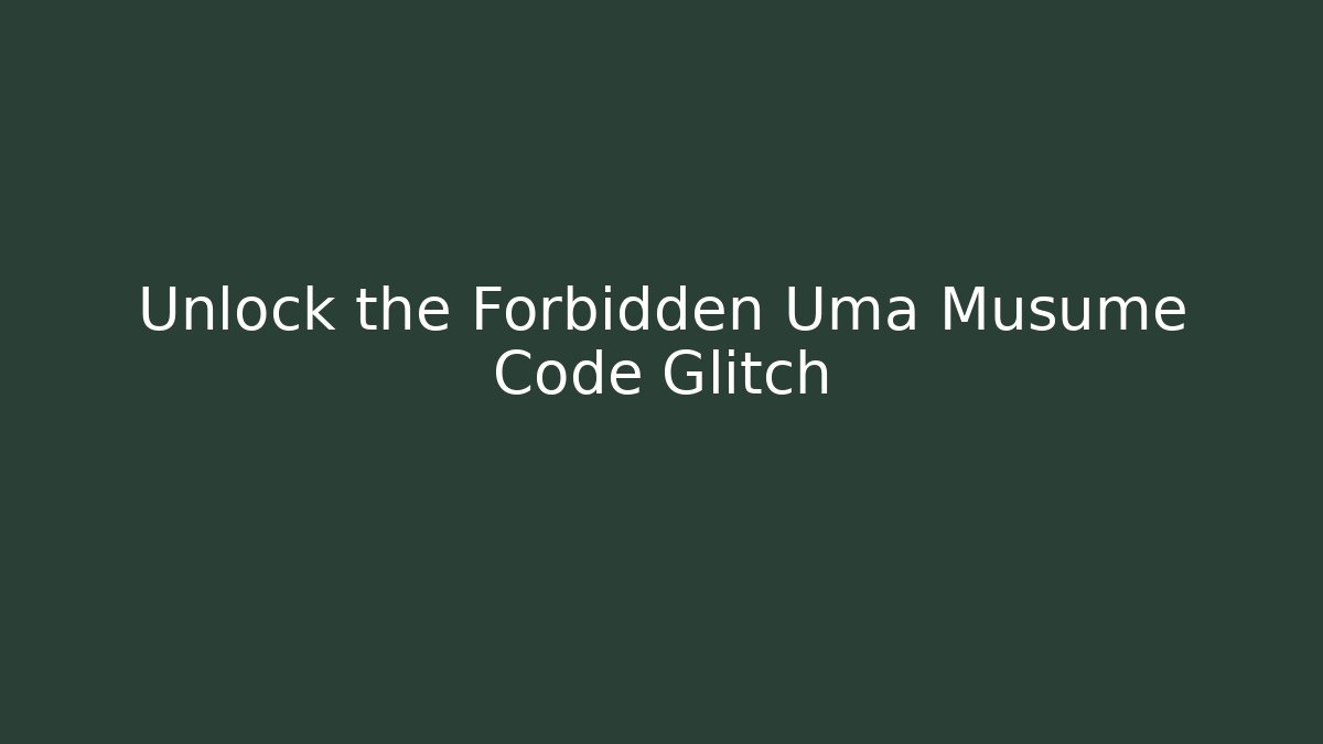 Unlock the Forbidden Uma Musume Code Glitch