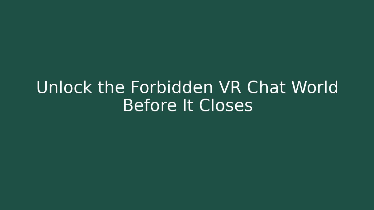 Unlock the Forbidden VR Chat World Before It Closes