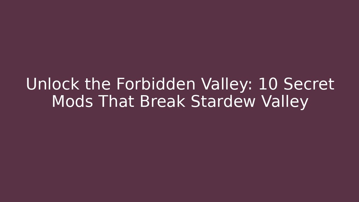 Unlock the Forbidden Valley: 10 Secret Mods That Break Stardew Valley