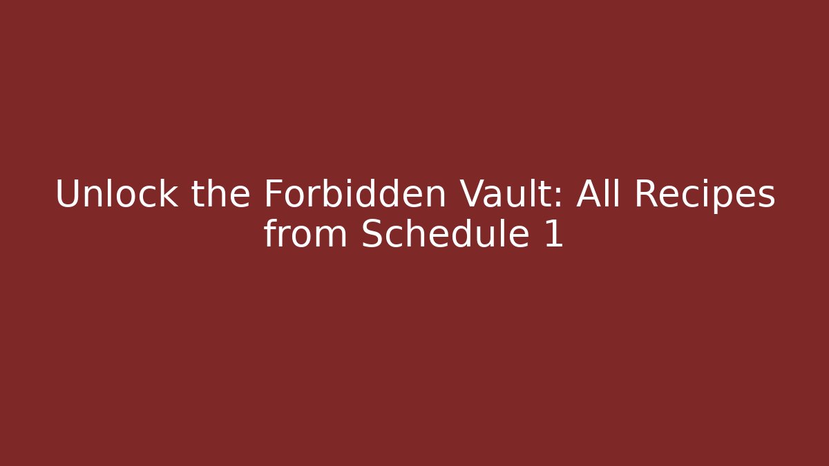 Unlock the Forbidden Vault: All Recipes from Schedule 1