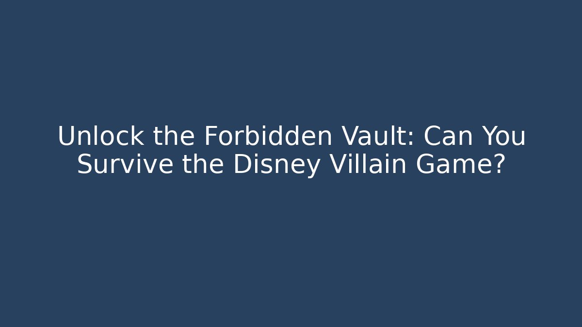 Unlock the Forbidden Vault: Can You Survive the Disney Villain Game?