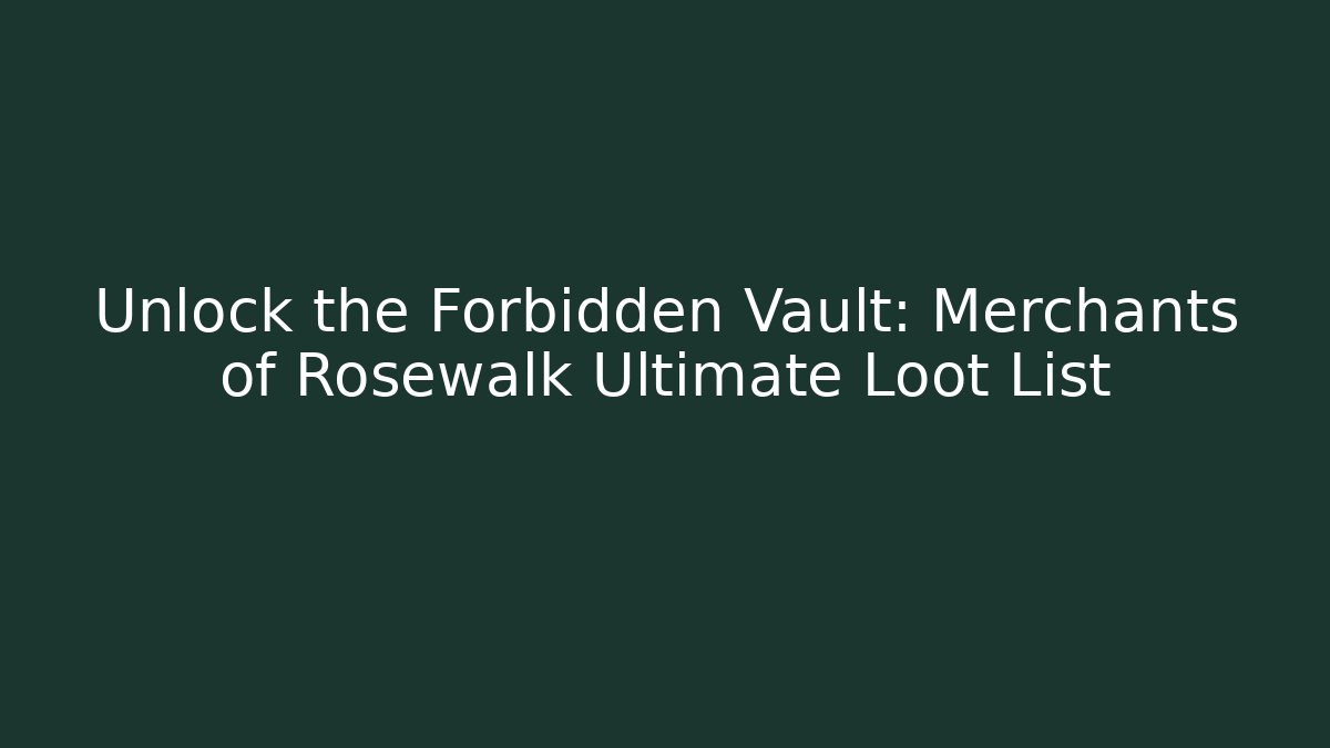 Unlock the Forbidden Vault: Merchants of Rosewalk Ultimate Loot List