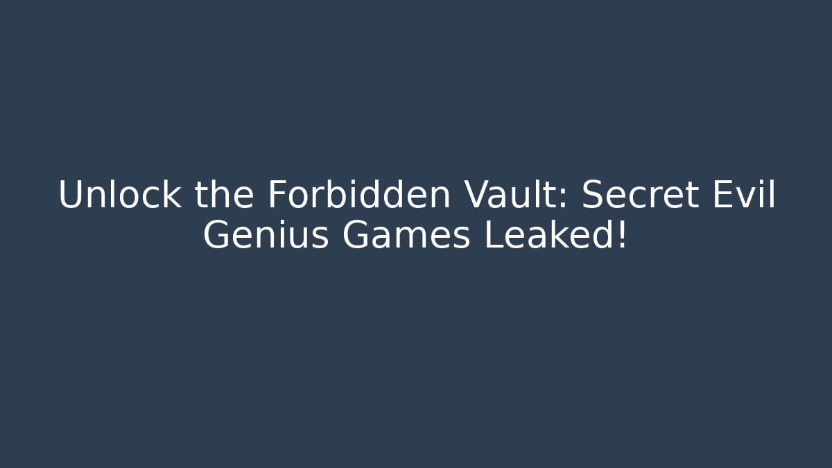 Unlock the Forbidden Vault: Secret Evil Genius Games Leaked!